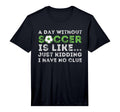 Day Without Soccer Is Like Football T-Shirt - Novelty Apparel for Adults