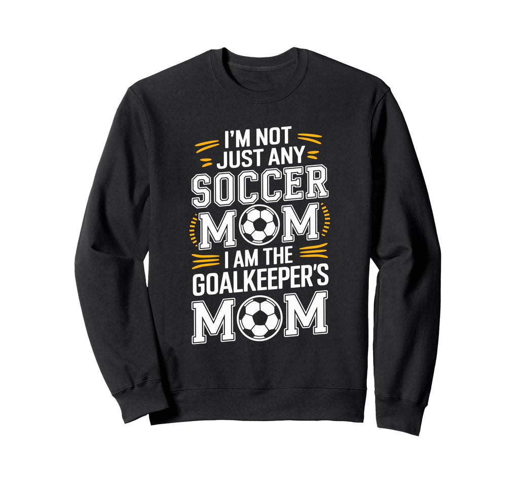 I Am Goalkeepers Mom Soccer Sweatshirt - Fun Novelty Design for Adults