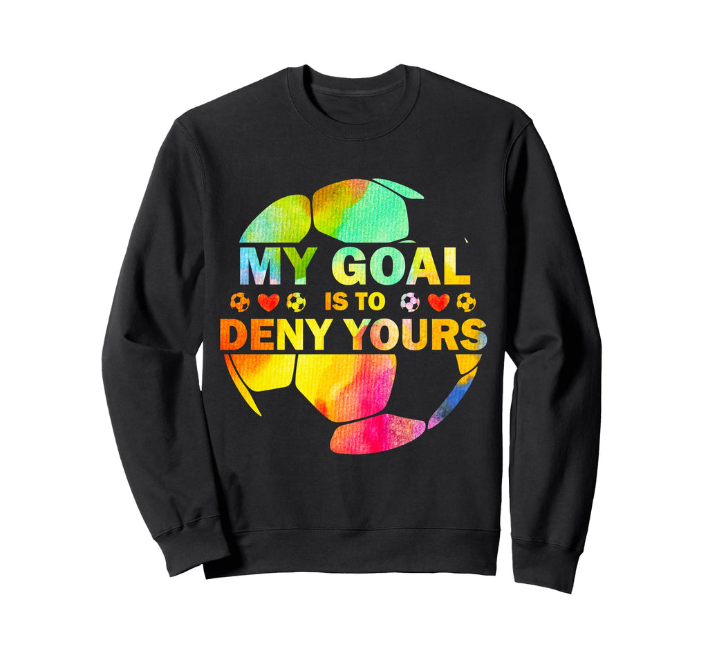 My Goal Is To Deny Yours Soccer Sweatshirt - Casual Everyday Wear Unisex