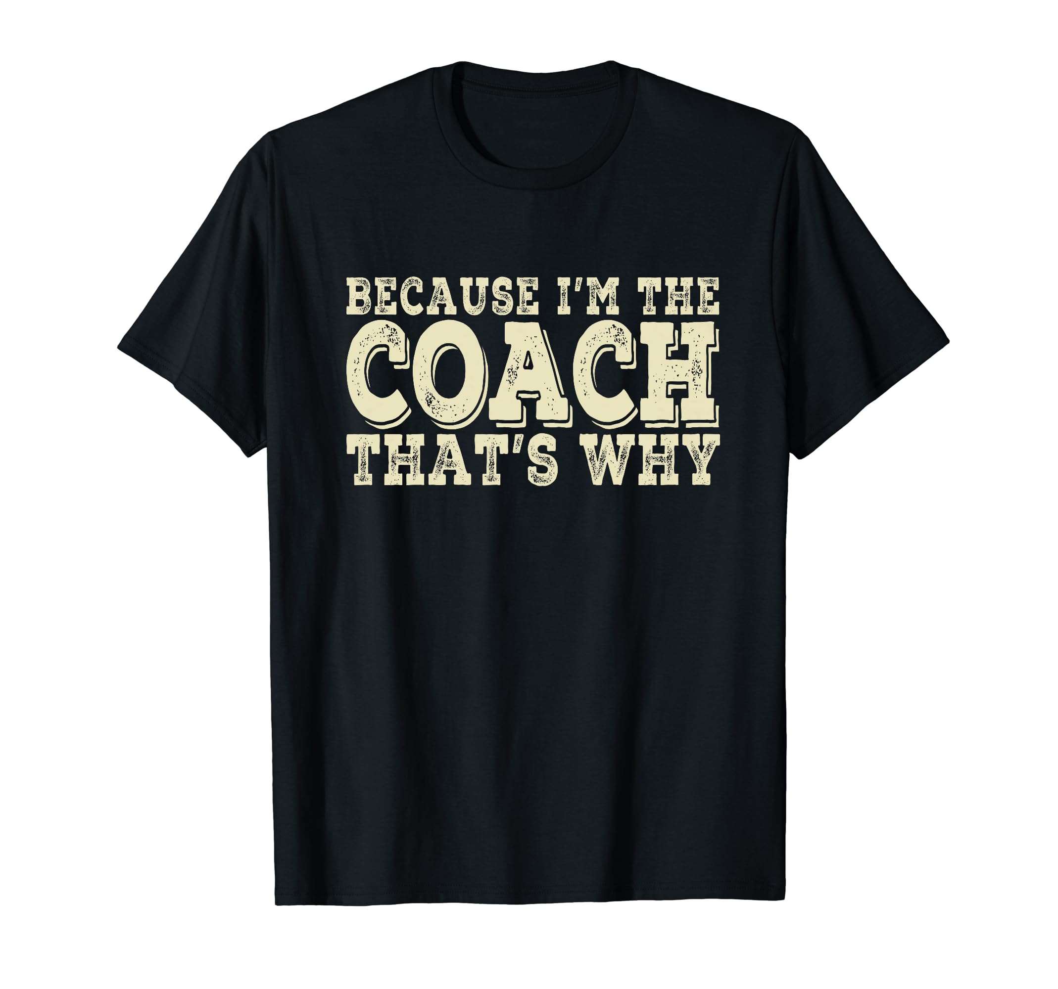 Coach Because Im Coach Thats Why T-Shirt - Custom Art Print Men Women