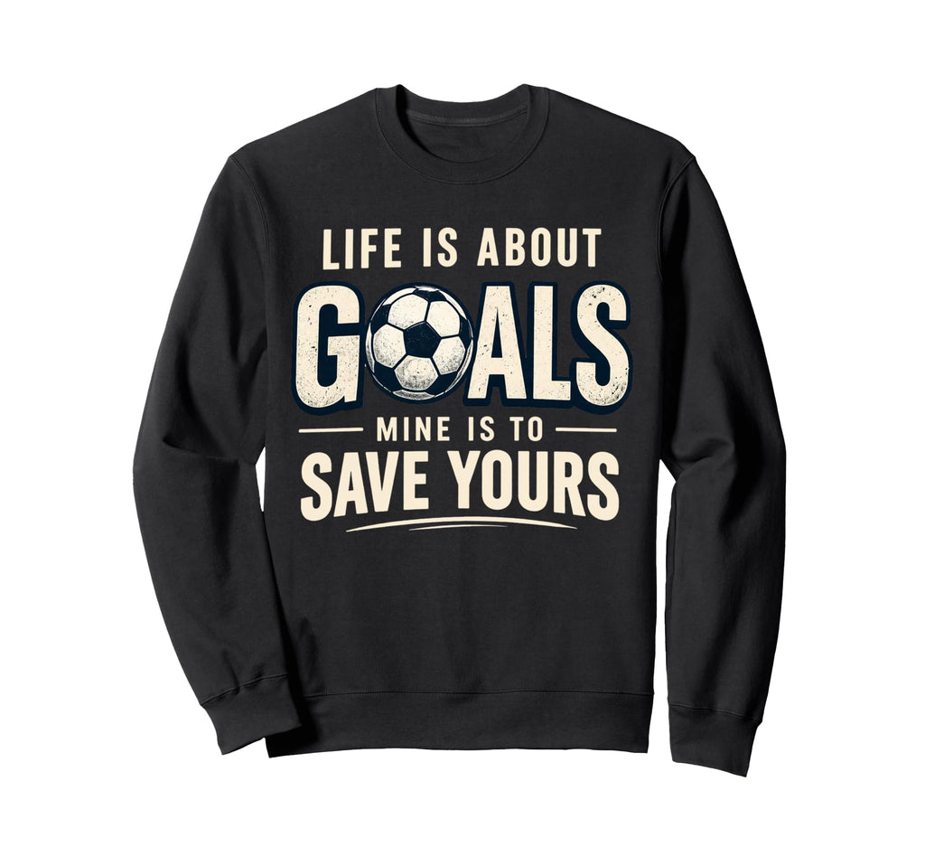 Life Is About Goals Mine Is To Save Sweatshirt - Graphic Print Men Women