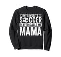 My Favorite Soccer Player Calls Me Mama Sweatshirt - Graphic Print Unisex