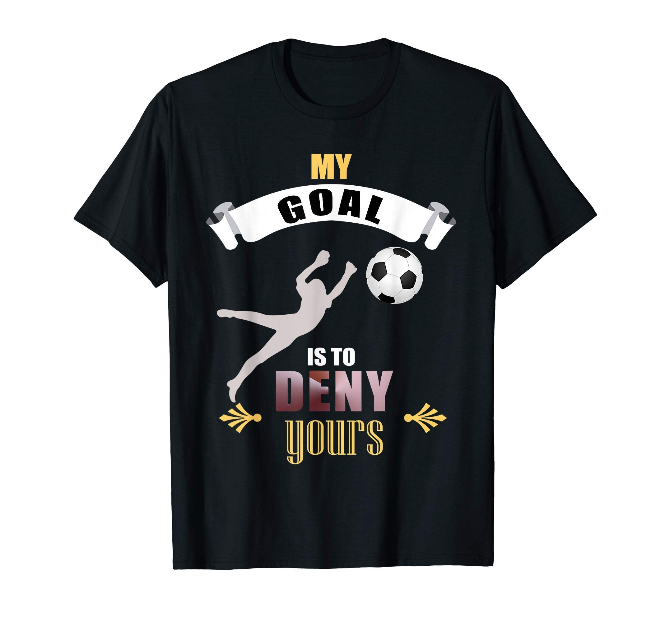 My Goal Is To Deny Yours Soccer T-Shirt - Novelty Apparel for Adults