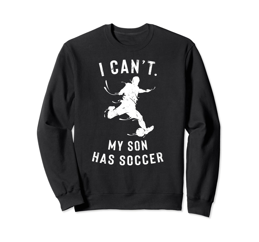 I Cant My Son Has Soccer Parents Sweatshirt - Custom Art Print Men Women