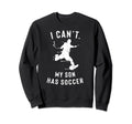 I Cant My Son Has Soccer Parents Sweatshirt - Custom Art Print Men Women