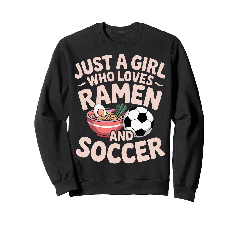 Just Who Loves Ramen And Soccer Sweatshirt - Streetwear Style Unisex