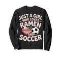 Just Who Loves Ramen And Soccer Sweatshirt - Streetwear Style Unisex