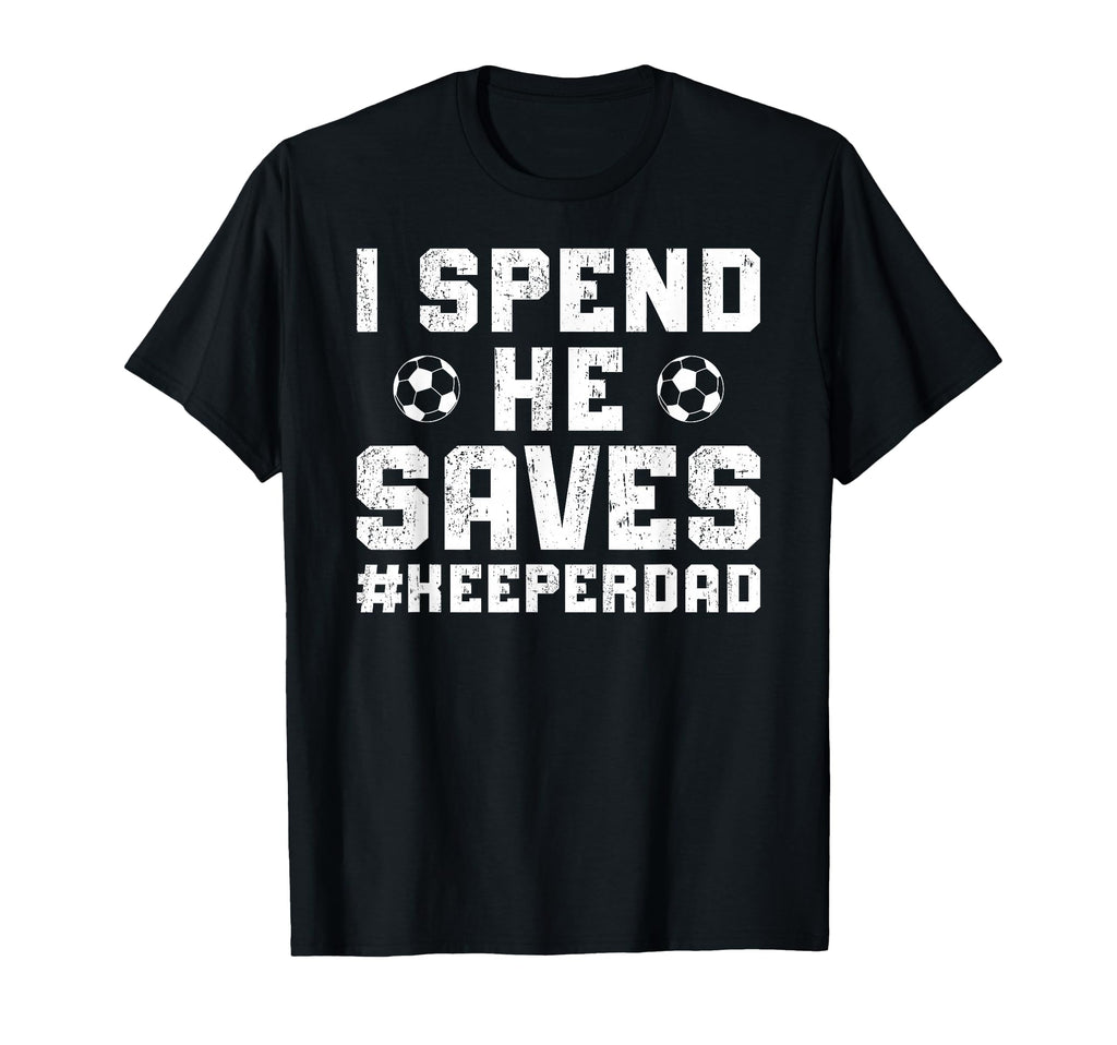 I Spend He Saves Soccer Keeper Dad T-Shirt - Unique Graphic for Adults