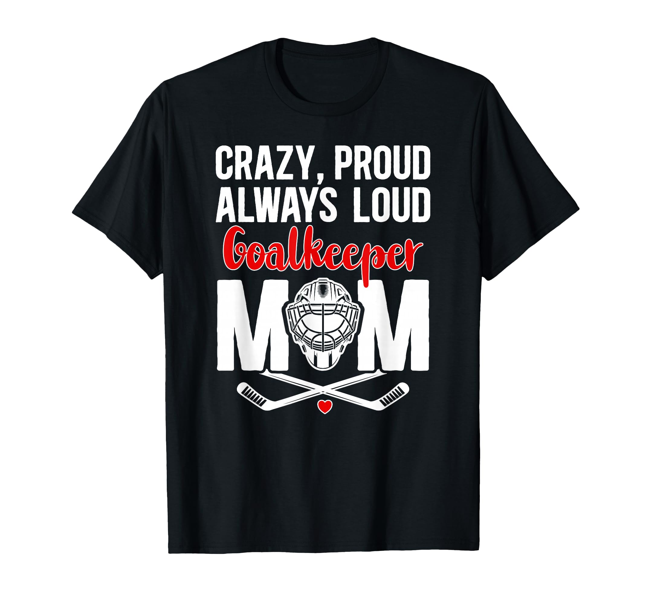Crazy Proud Hockey Goalkeeper Mom Hockey T-Shirt - Custom Art Print Unisex