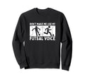 Futsal Dont Make Me Use My Sweatshirt - Casual Everyday Wear Men Women