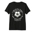 Soccer I Can Do All Things Through Christ T-Shirt - Graphic Print Unisex