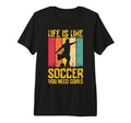 Life Is Like Soccer You Need Goals Tri T-Shirt - Unique Graphic Unisex