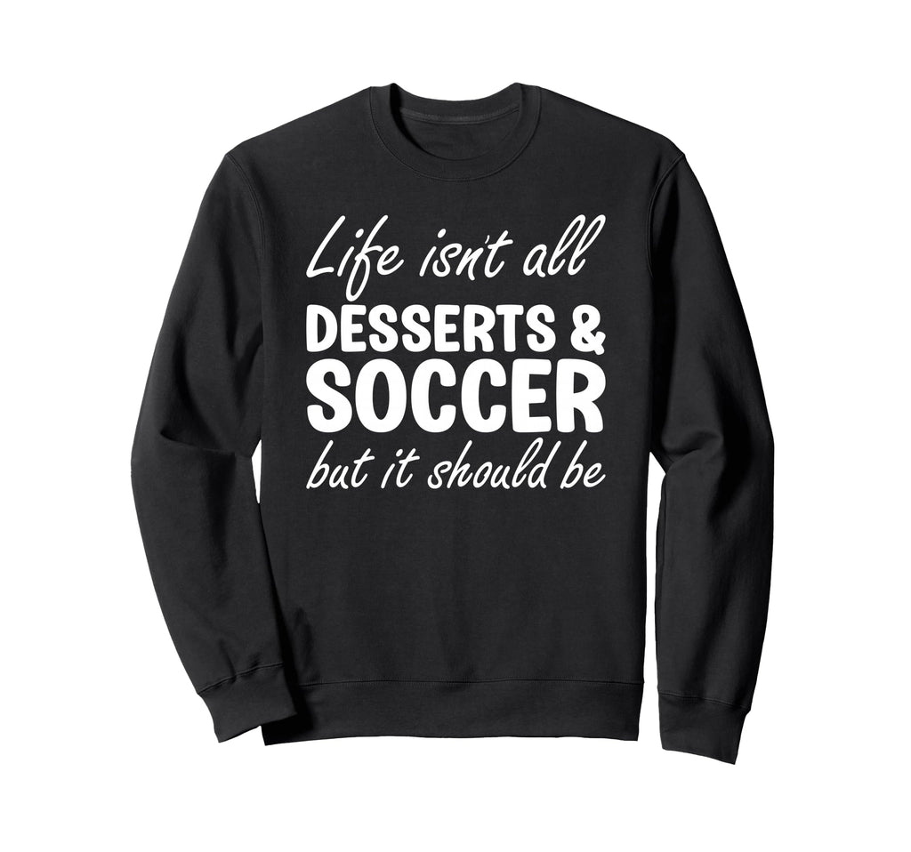 Desserts And Soccer I Love Dessert Sweatshirt - Novelty Apparel Men Women