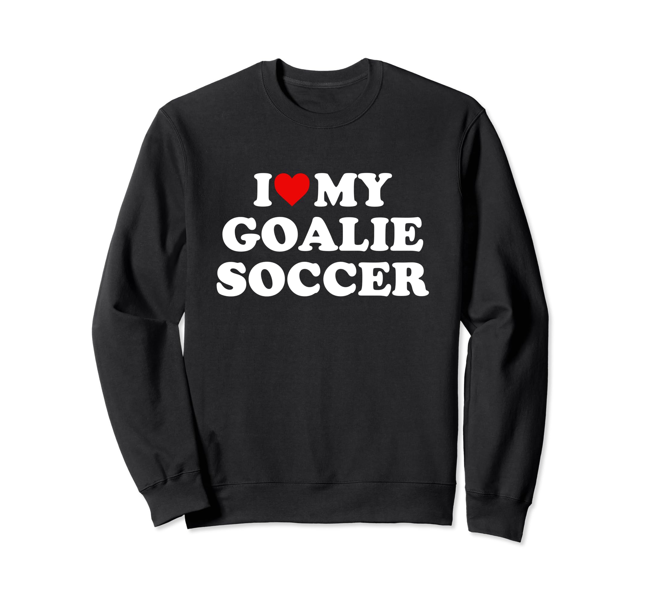 I Love My Goalie Soccer Sweatshirt - Trendy Graphic for Adults