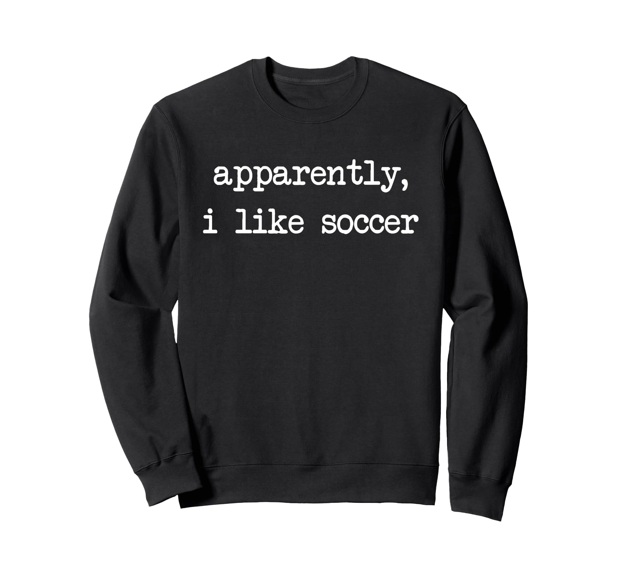 Apparently I Like Soccer Soccer Sweatshirt - Fun Novelty Design Unisex