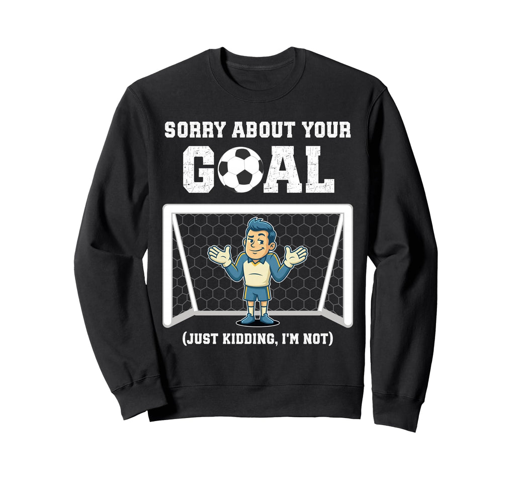 Sorry About Your Goal Funny Sweatshirt - Aesthetic Graphic for Adults