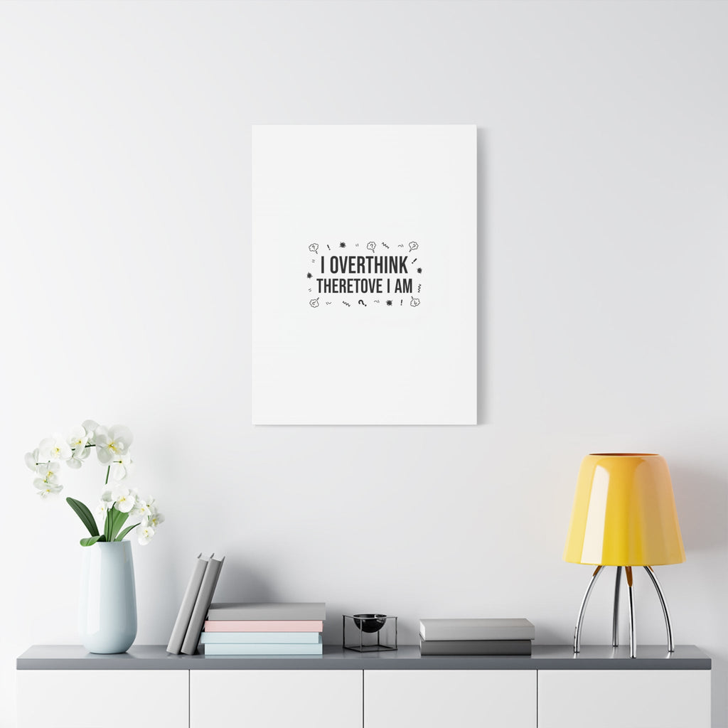 I Overthink Therefore I Am Canvas | Sarcastic Quote, Self-Deprecating Humor