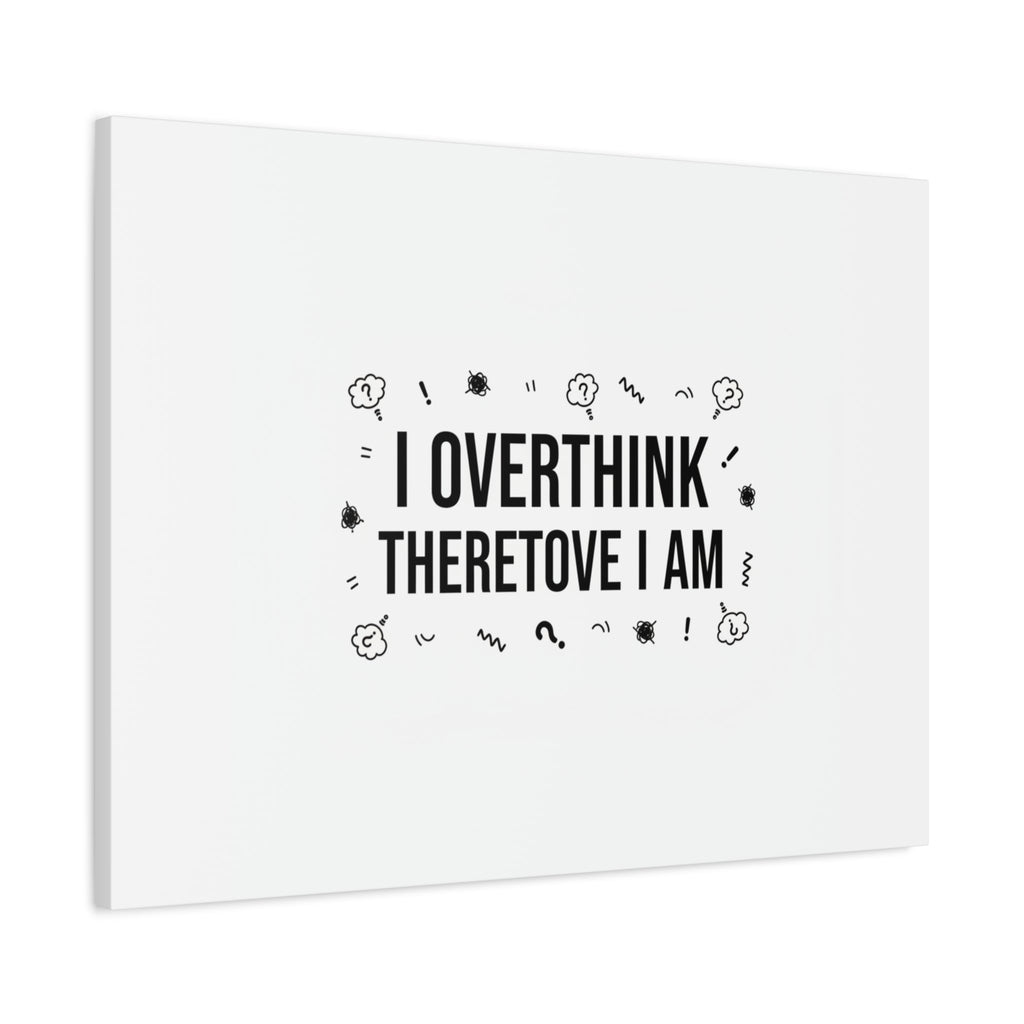 I Overthink Therefore I Am Canvas | Sarcastic Quote, Self-Deprecating Humor
