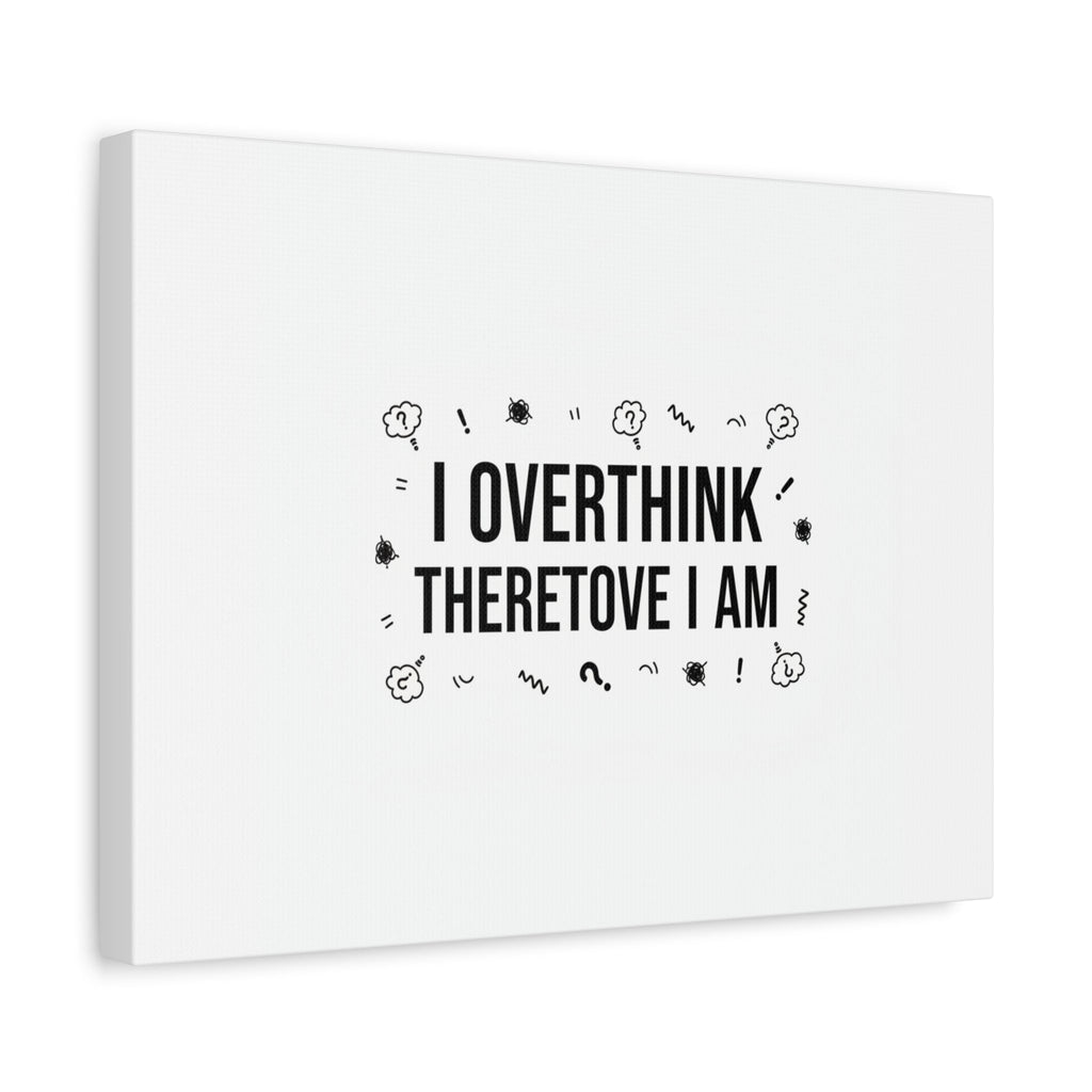 I Overthink Therefore I Am Canvas | Sarcastic Quote, Self-Deprecating Humor