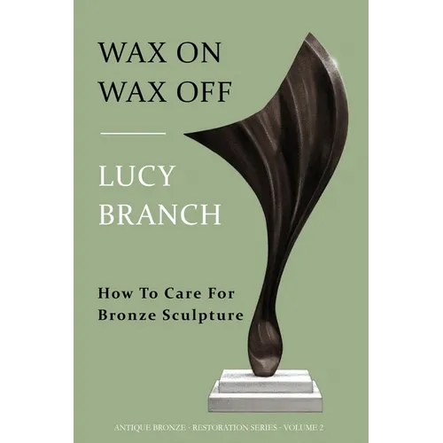 Wax On Wax Off: How To Care For Bronze Sculpture - Paperback