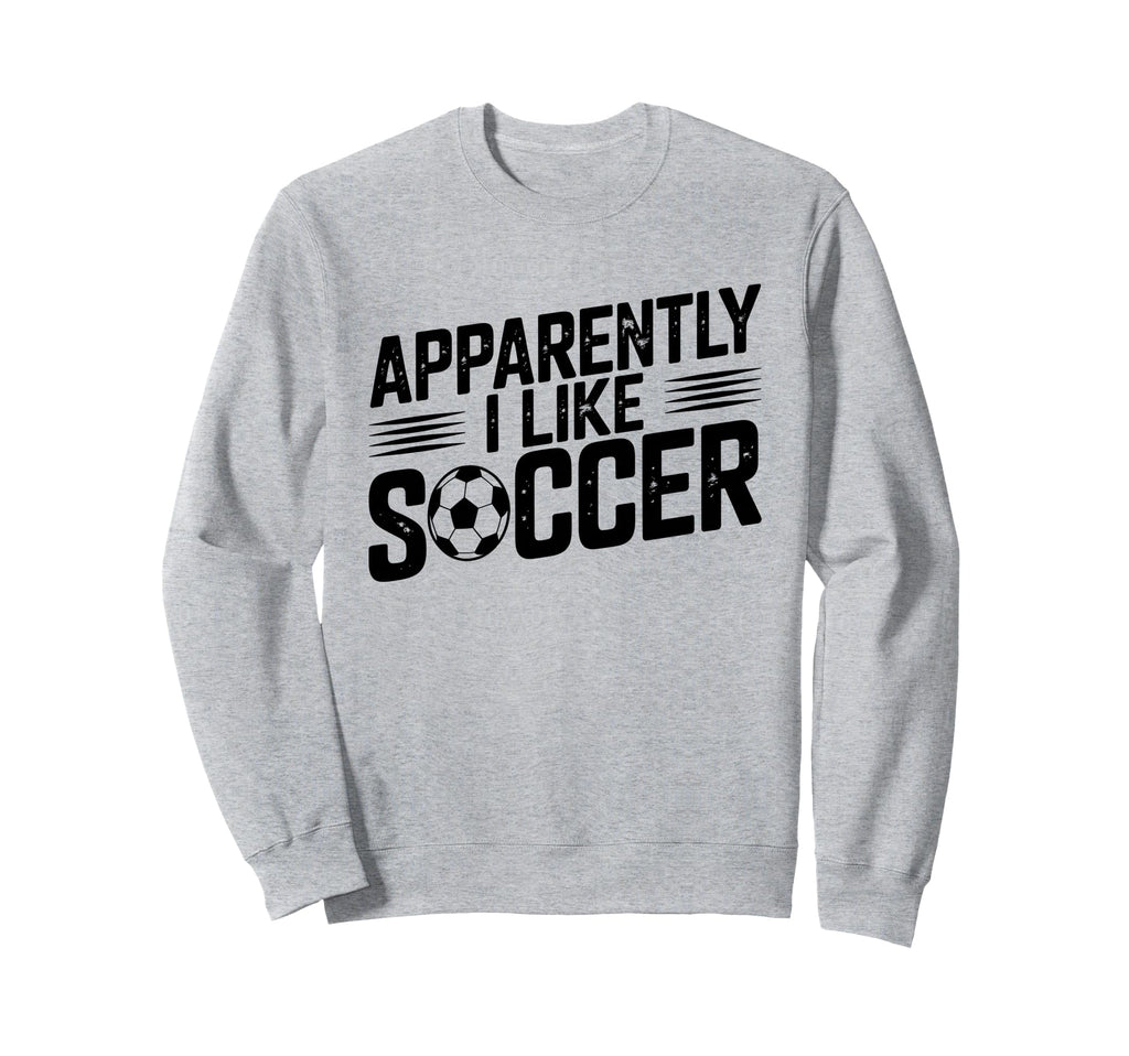 Apparently I Like Soccer Sweatshirt - Casual Everyday Wear Men Women