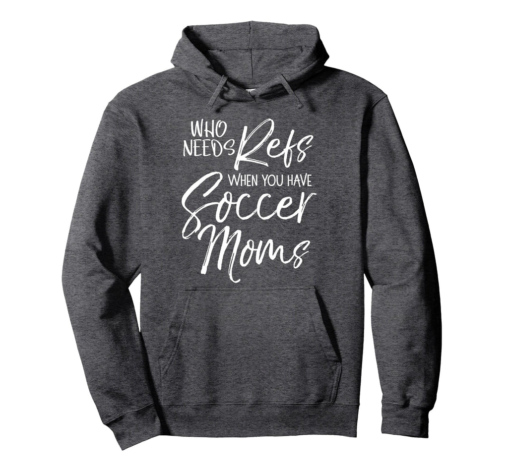 Soccer Who Needs Refs When You Have Hoodie - Unique Graphic Men Women
