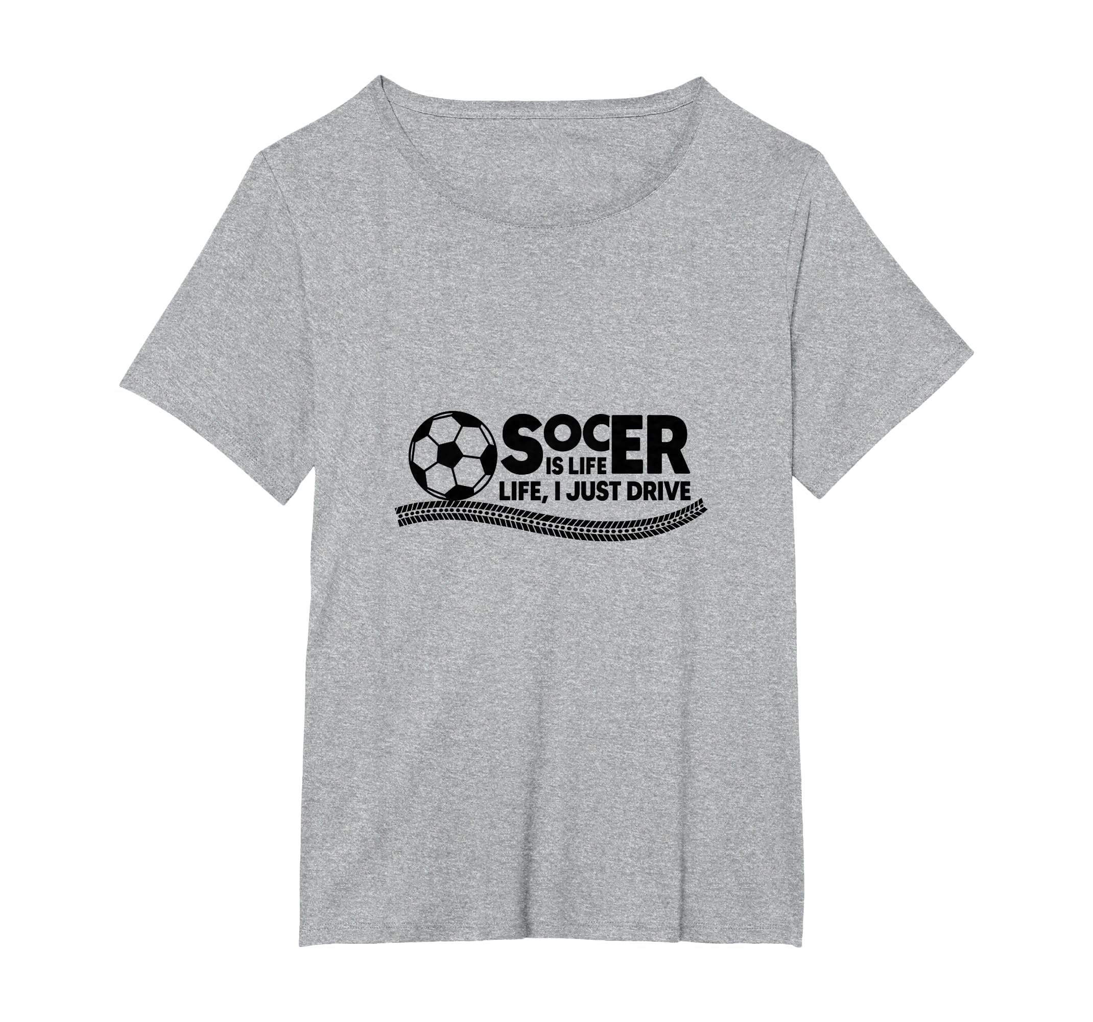 Soccer Is Life Life I Just Drive T-Shirt - Casual Everyday Wear Unisex