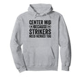 Center Mid Because Strikers Need Hoodie - Fun Novelty Design Men Women
