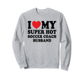I Love My Super Hot Soccer Coach Sweatshirt - Aesthetic Graphic for Adults