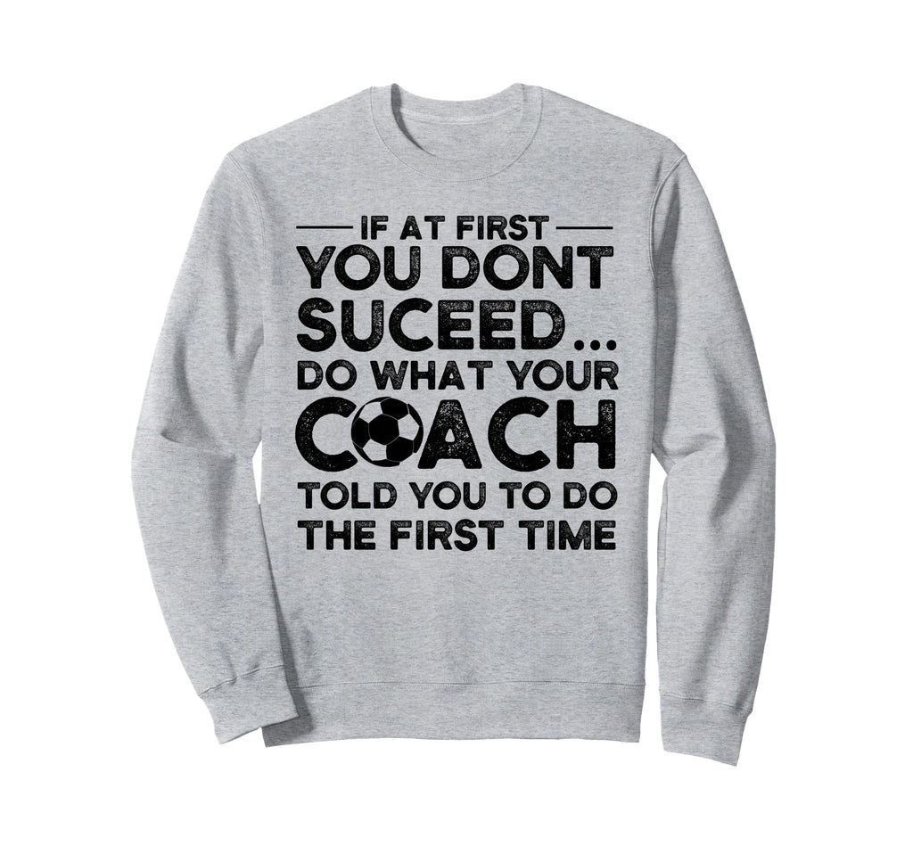 If First You Dont Succeed Soccer Coach Sweatshirt - Trendy Graphic Unisex