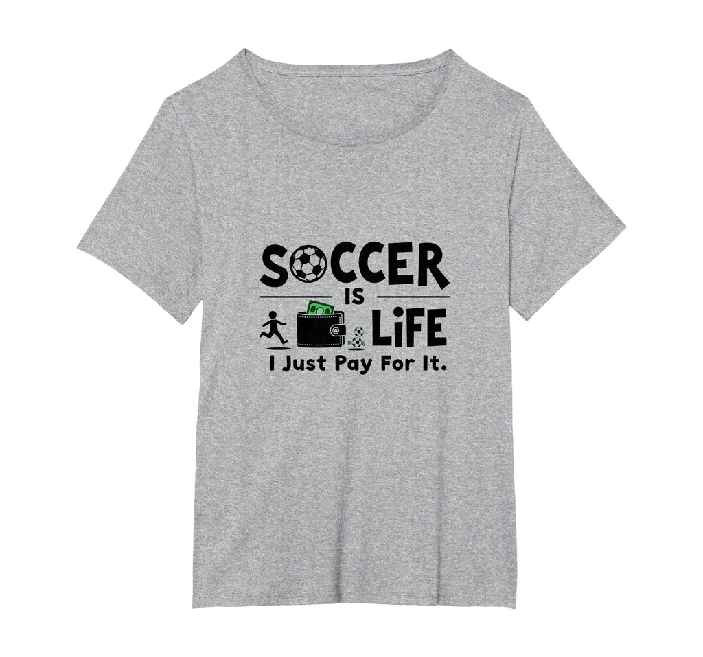 Soccer Is Life I Just Pay It Womens Plus T-Shirt - Trendy Graphic Unisex