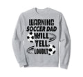 Soccer Dad Will Yell Loudly Funny Sweatshirt - Custom Art Print Unisex
