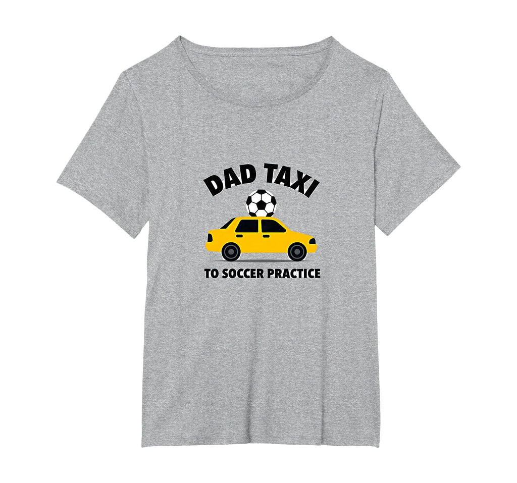Dad Taxi To Soccer Practice Funny Soccer T-Shirt - Novelty Apparel Unisex