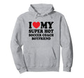 I Love My Super Hot Soccer Coach Boyfriend Hoodie - Trendy Graphic Unisex