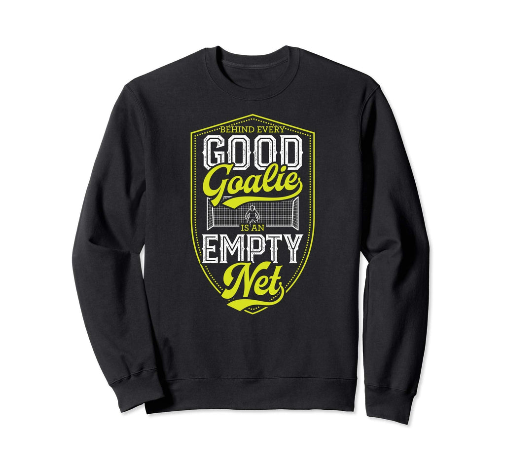 Behind Every Good Goalie Is Empty Sweatshirt - Novelty Apparel for Adults