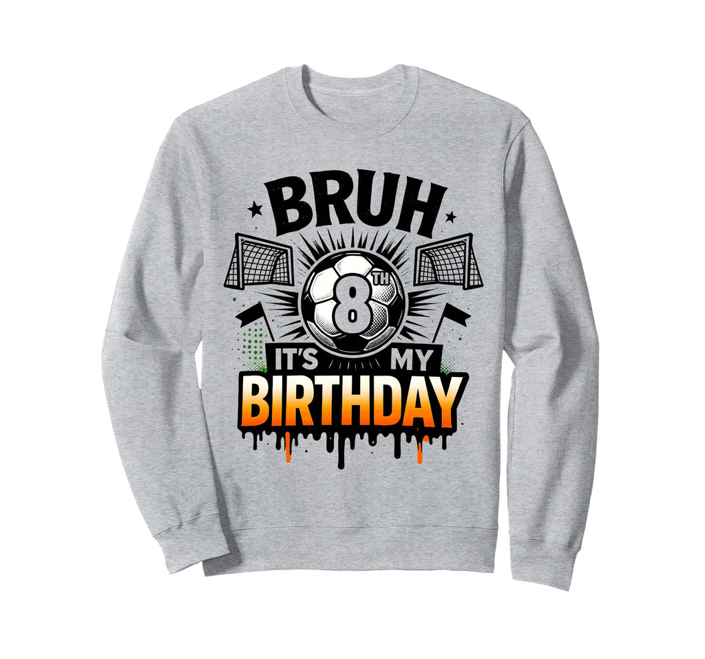 Bruh Its My 8Th Birthday Soccer 8 Sweatshirt - Casual Everyday Wear Unisex