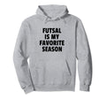 Futsal Is My Favorite Season Football Hoodie - Unique Graphic Men Women