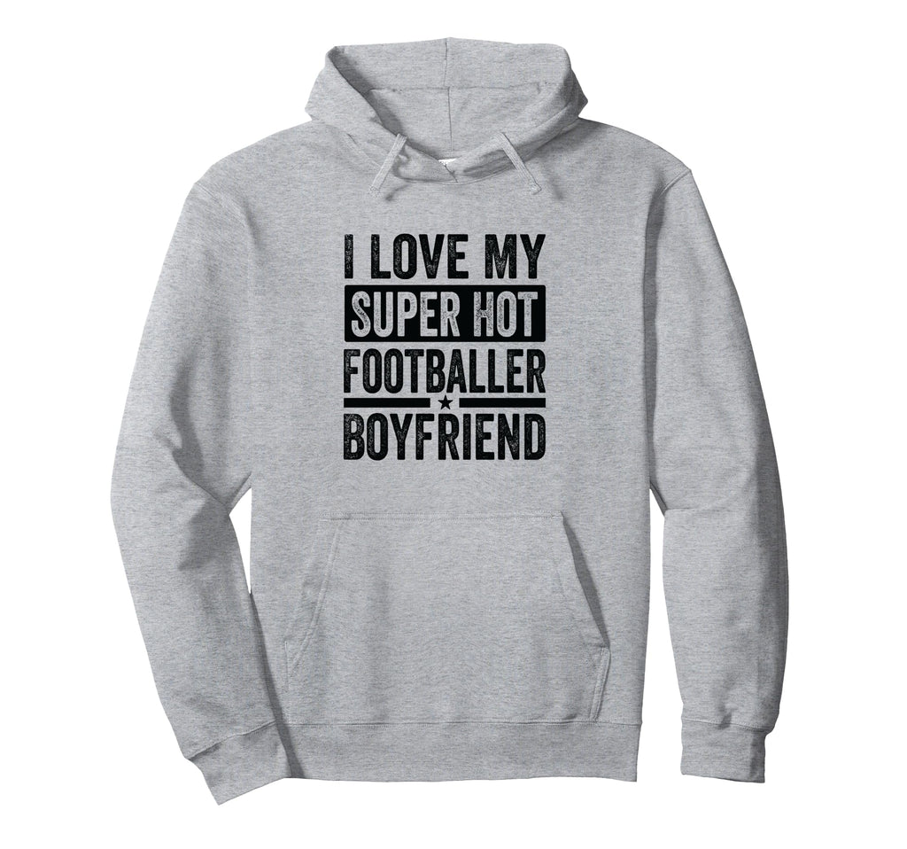 I Love My Super Hot Footballer Boyfriend Hoodie - Unique Graphic Men Women