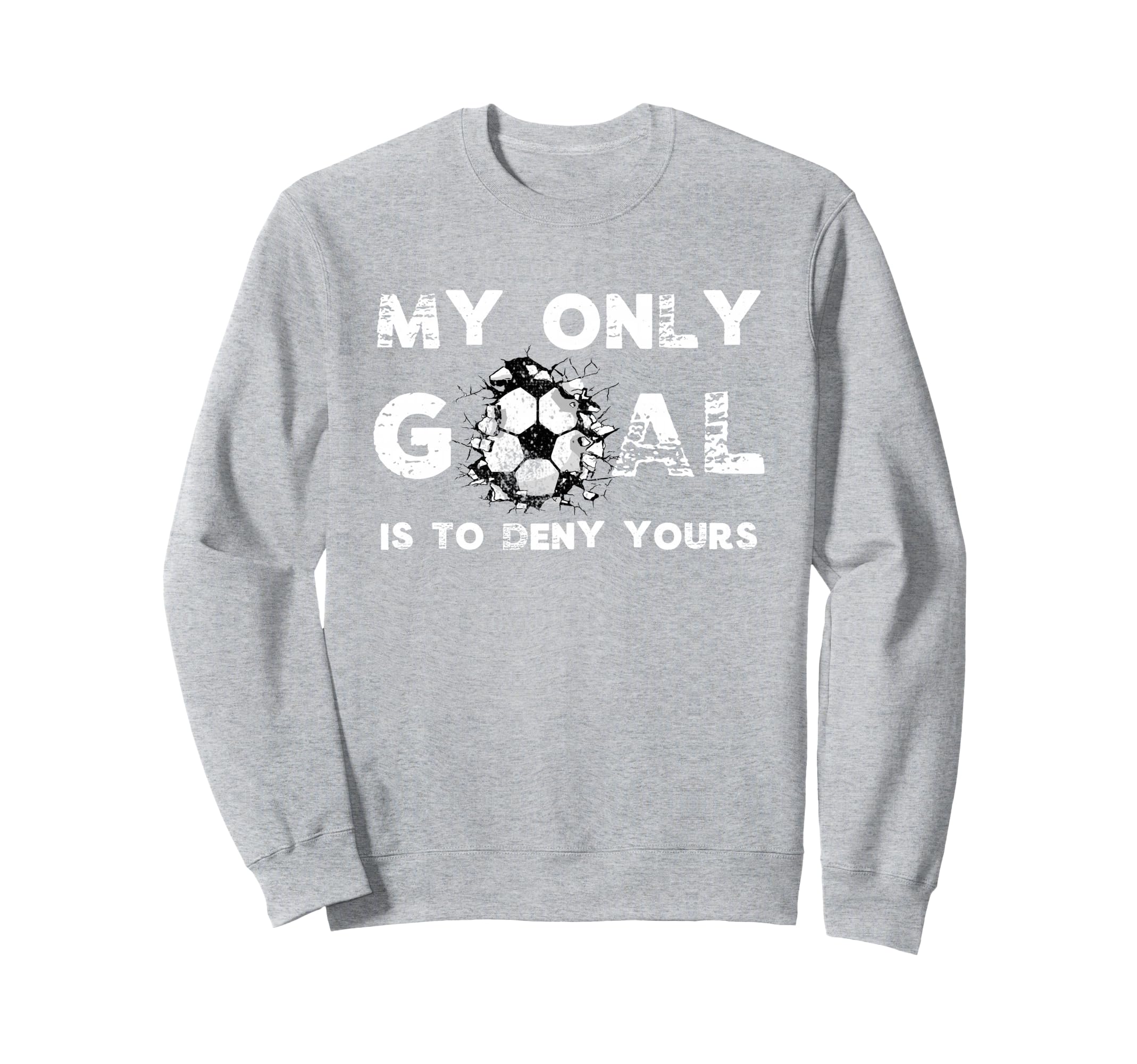 My Goal Is To Deny Yours Soccer Sweatshirt - Fun Novelty Design for Adults