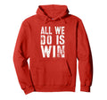 All We Do Is Win Spirit Week Game Day Hoodie - Streetwear Style Men Women