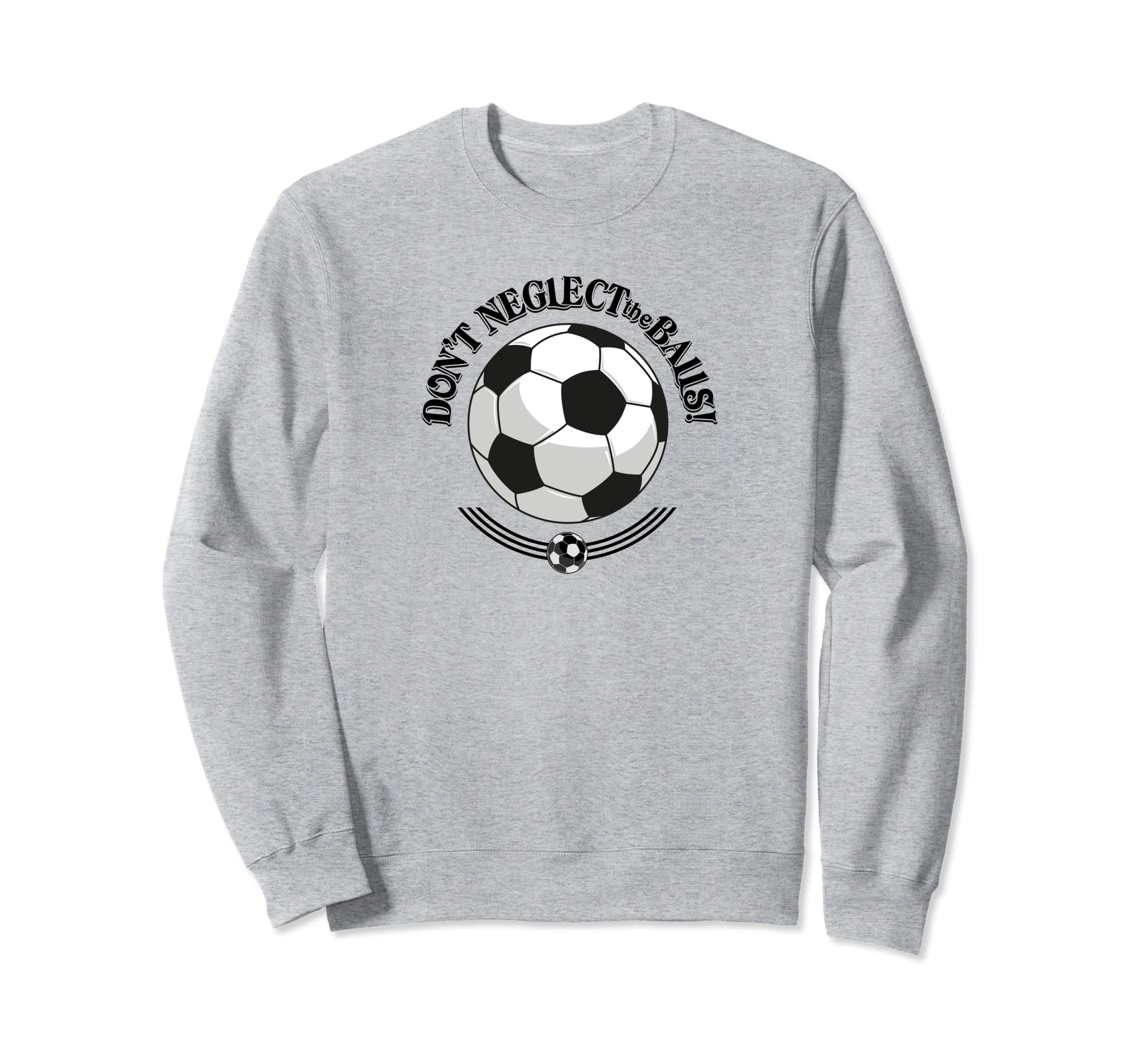 Dont Neglect Balls Soccer Sweatshirt - Casual Everyday Wear Unisex