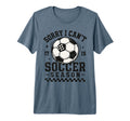 Sorry I Cant It Is Soccer Season Soccer T-Shirt - Novelty Apparel Unisex