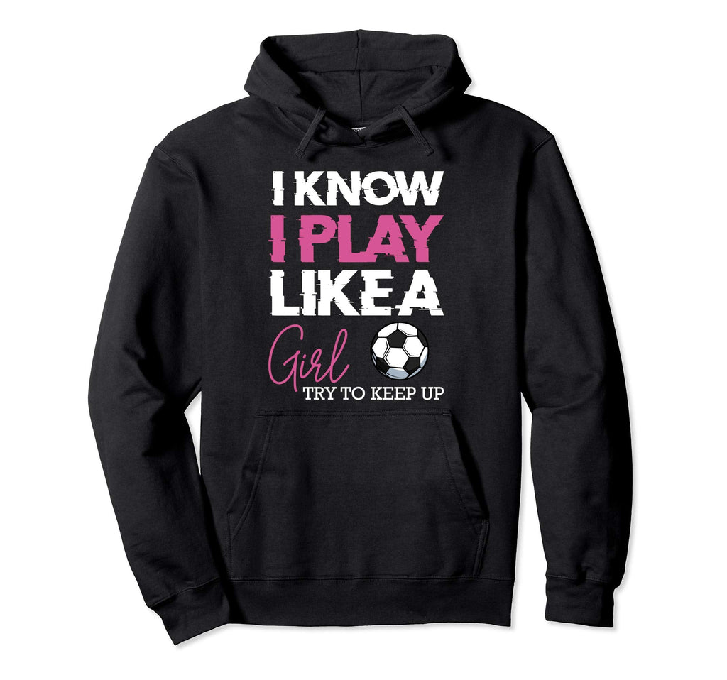 I Know I Play Like Soccer Funny Sports Hoodie - Streetwear Style Unisex
