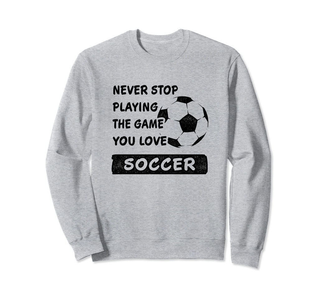 Never Stop Playing Game You Love Sweatshirt - Fun Novelty Design Unisex