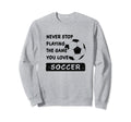 Never Stop Playing Game You Love Sweatshirt - Fun Novelty Design Unisex