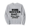 Soccer Dad Will Yell Loudly Funny Sweatshirt - Novelty Apparel Unisex