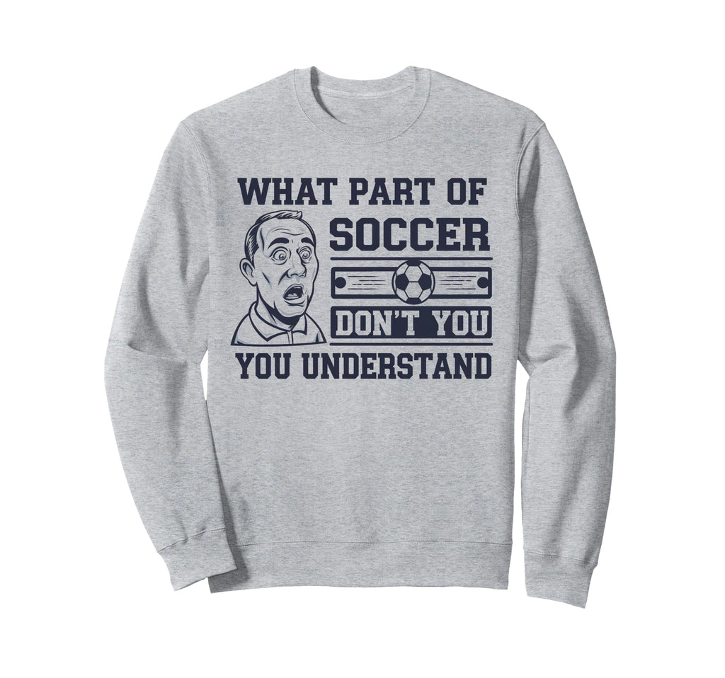 Funny What Part Soccer Dont You Sweatshirt - Streetwear Style Unisex