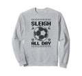 Sleigh All Day Soccer Sweatshirt - Streetwear Style Unisex