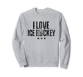 I Love Ice Hockey Lover Team Player Sweatshirt - Novelty Apparel Unisex