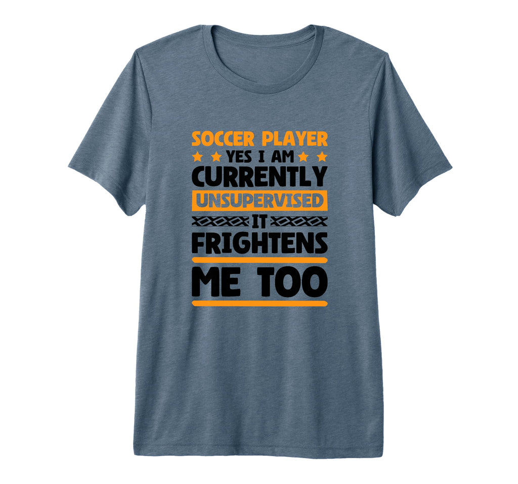 I Am Unsupervised Soccer Players T-Shirt - Fun Novelty Design Men Women